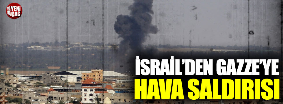 İsrail’den Gazze’ye hava saldırısı!
