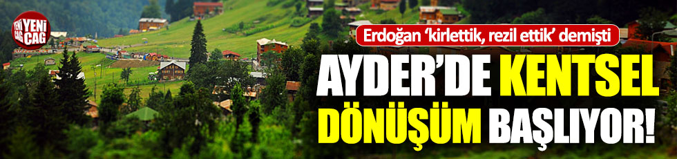 Erdoğan'ın 'rezil ettik' dediği Ayder'de kentsel dönüşüm başlıyor