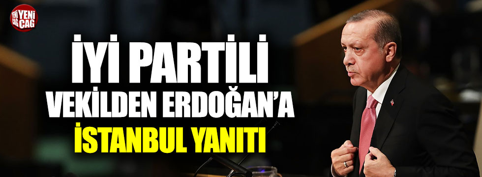 İYİ Partili vekilden Erdoğan'a İstanbul yanıtı