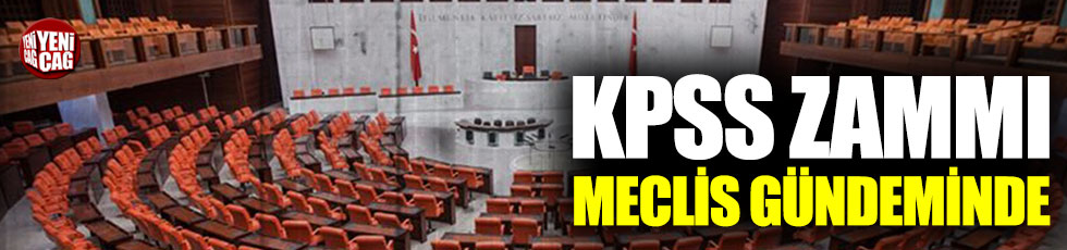 KPSS zammı Meclis gündeminde