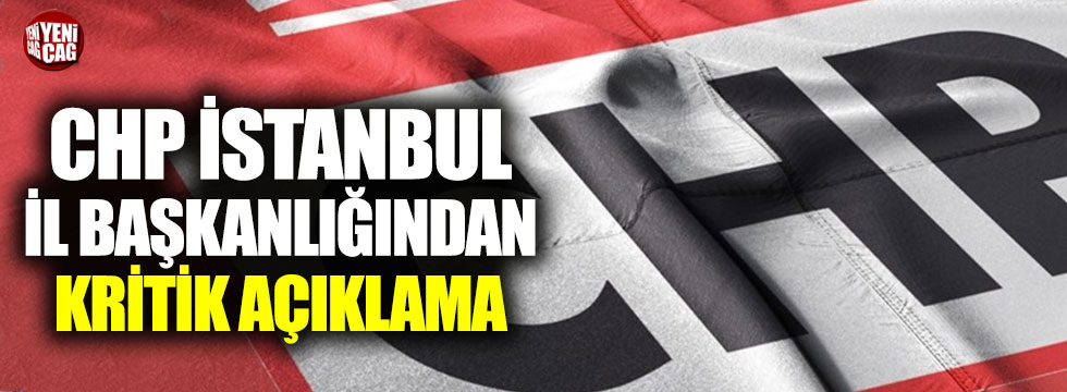 CHP İstanbul İl Başkanlığından kritik açıklama