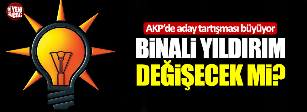 AKP’de aday tartışması büyüyor: "Binali Yıldırım değişecek mi?"