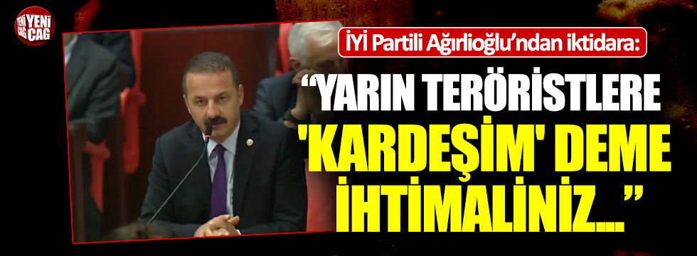 İYİ Partili Ağıralioğlu: "Yarın teröristlere 'kardeşim' deme ihtimaliniz..."