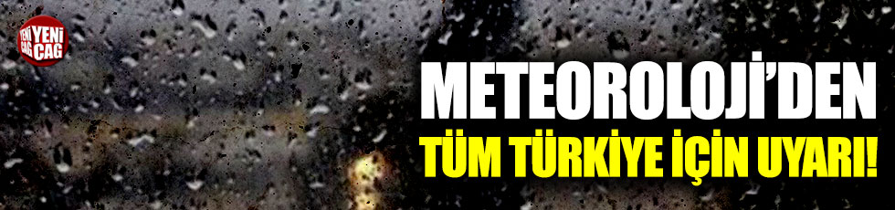 Meteoroloji'den tüm Türkiye için uyarı!