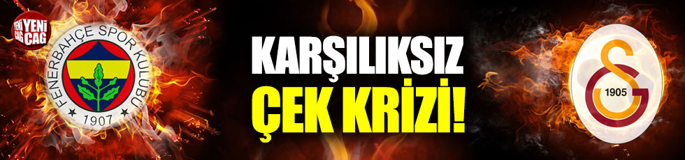 Fenerbahçe ile Galatasaray arasında karşılıksız çek krizi