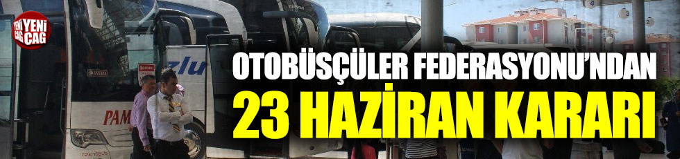 Türkiye Otobüsçüler Federasyonu'ndan 23 Haziran kararı