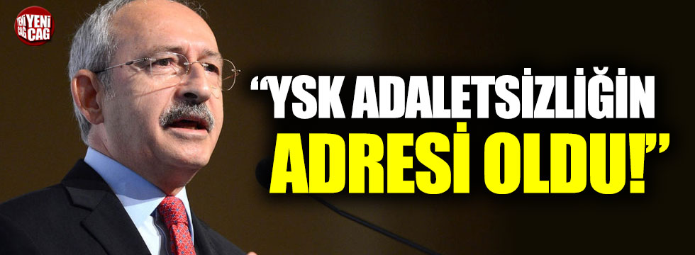Kılıçdaroğlu: “YSK adaletsizliğin adresi oldu”