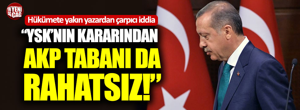 Hükümete yakın yazar: "YSK'nın kararından AKP tabanı da rahatsız!"