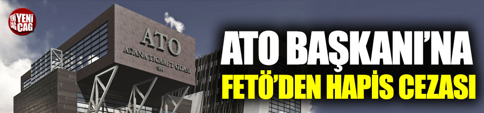 ATO Başkanı'na FETÖ'den hapis cezası