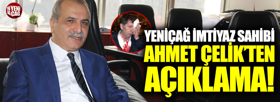 Yeniçağ Gazetesi İmtiyaz Sahibi Ahmet Çelik’ten açıklama