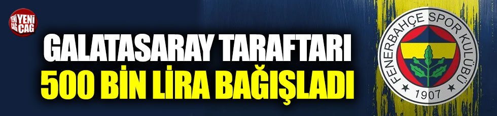 Galatasaray taraftarından Fenerbahçe’ye 500 bin lira bağış