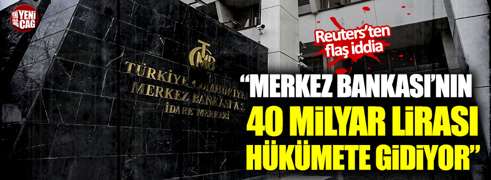 Reuters'ten flaş iddia: "Merkez Bankası'nın 40 milyar lirası hükümete gidiyor"
