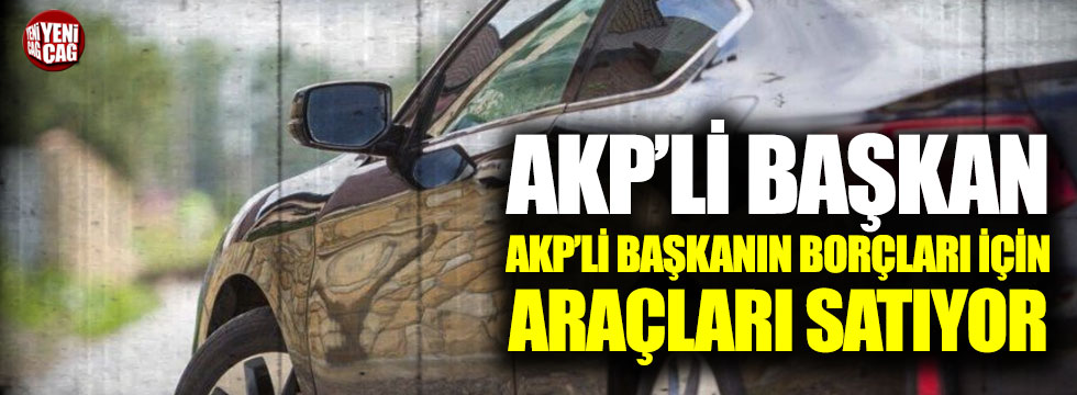 AKP'li başkan belediyenin borçları için araçları satıyor