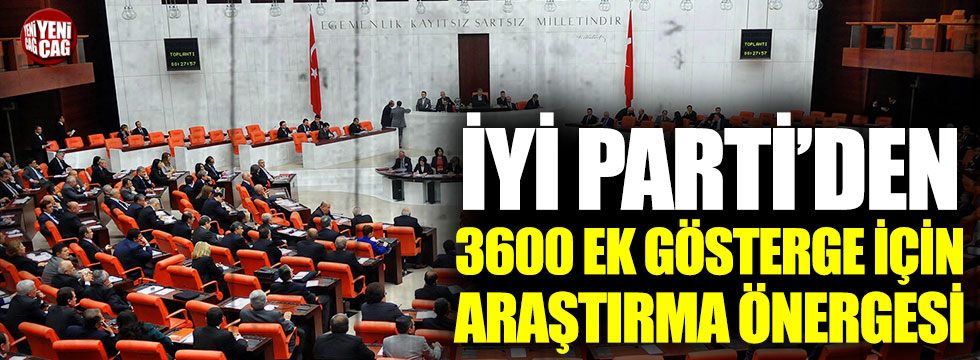 İYİ Parti’den 3600 ek gösterge için Meclis önergesi