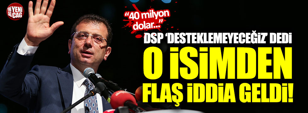 DSP 'İmamoğlu'nu destekleyemeyeceğiz' dedi, o isimden flaş iddia geldi!