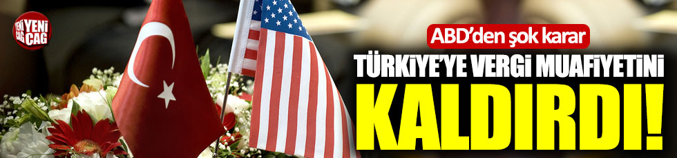 ABD, Türkiye'ye vergi muafiyetini kaldırdı!