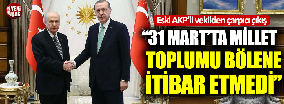 Eski AKP'li vekil Mehmet Ocak'tan: "31 Mart'ta millet toplumu bölene itibar etmedi"