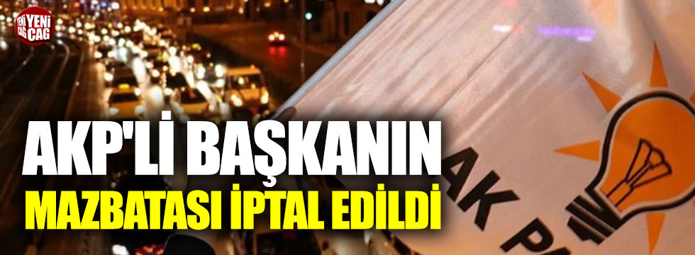 AKP'li başkanın mazbatası iptal edildi