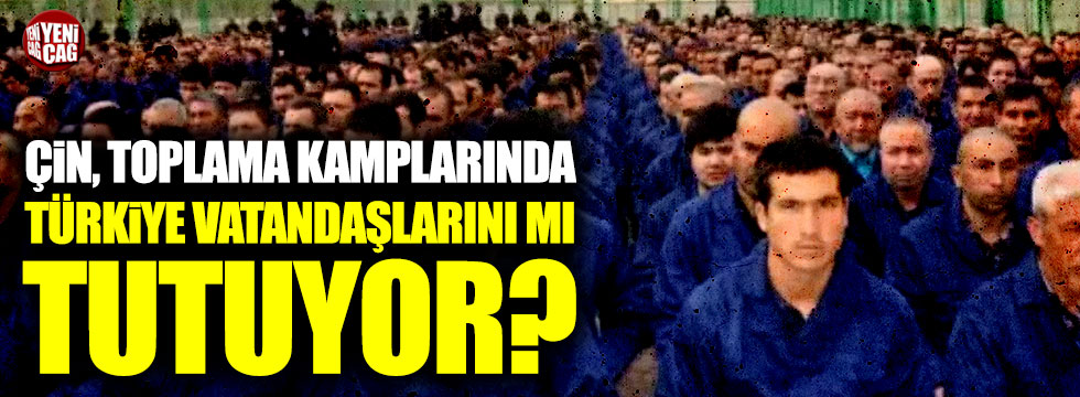 Çin toplama kamplarında Türkiye vatandaşlarını mı tutuyor?