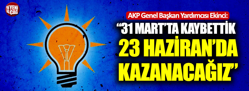 AKP Genel Başkan Yardımcısı Ekinci: "31 Mart'ta kaybettik 23 Haziran'da kazanacağız"