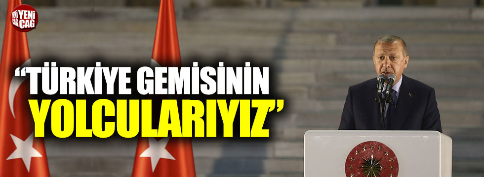 Erdoğan: "Hepimiz 82 milyonluk Türkiye gemisinin yolcularıyız"