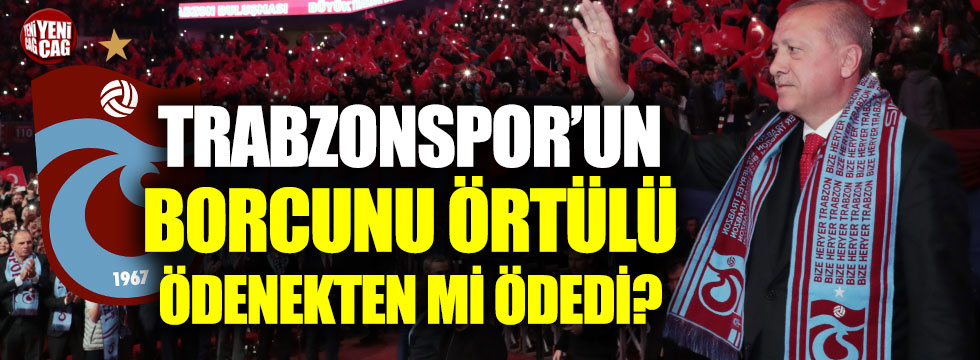 Erdoğan, Trabzonspor’un borcunu örtülü ödenekten mi ödedi?