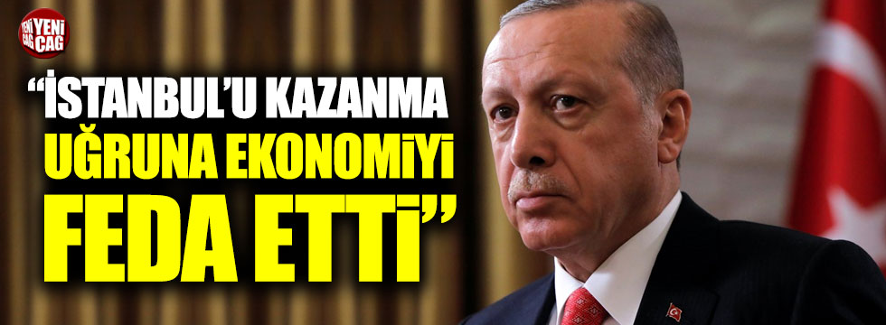 "İktidar, İstanbul'u kazanma uğruna bütün ekonomiyi feda etmiştir!"