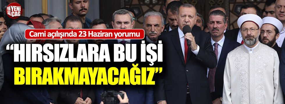 Erdoğan: "Bu işi hırsızlara bırakmayacağız"
