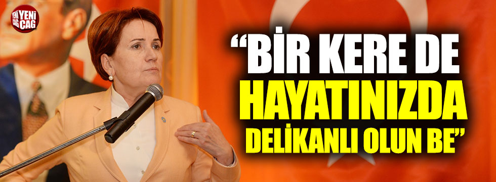 Akşener Ankara’da konuştu: "Bir kere de delikanlı olun be"