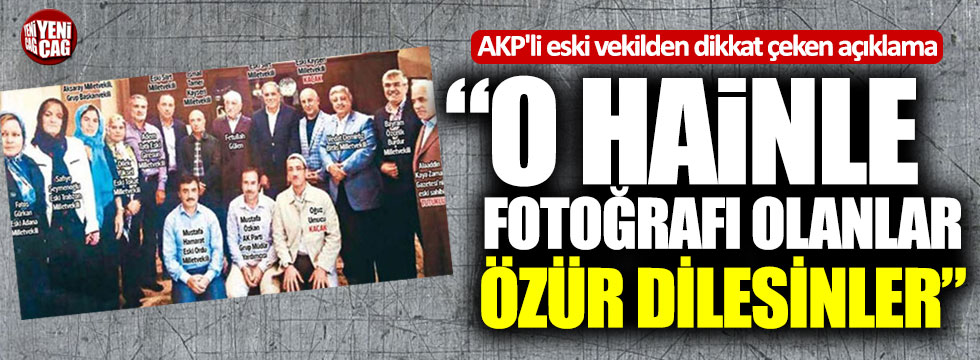 AKP'li eski vekil: "O hainle fotoğrafı olanlar özür dilesinler"