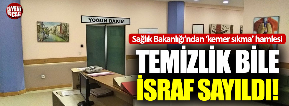 Sağlık Bakanlığı temizliği bile israf saydı!