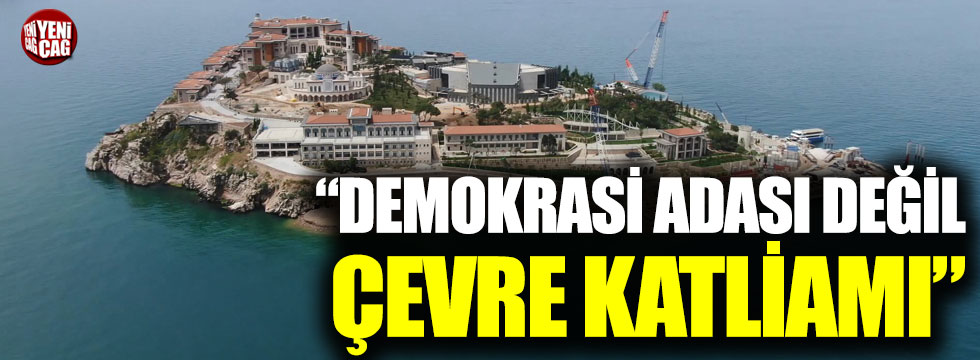 Karamollaoğlu: "Demokrasi adası değil çevre katliamı"