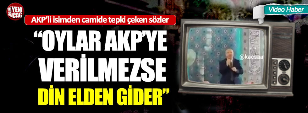 AKP’li başkan yardımcısı: “Oylar AKP’ye verilmezse din elden gider”