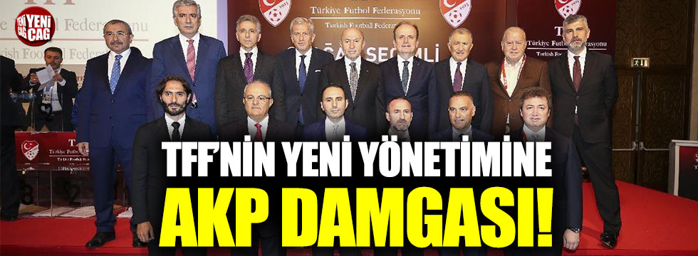 TFF’nin yeni yönetimine AKP damgası