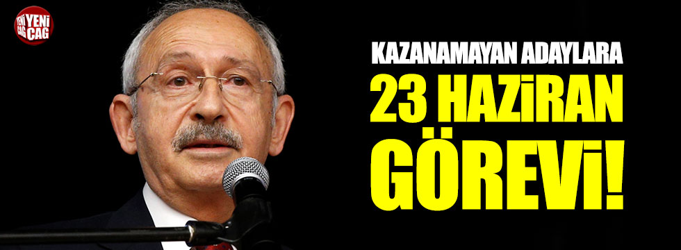 Kılıçdaroğlu'ndan kazanamayan adaylara 23 Haziran görevi!