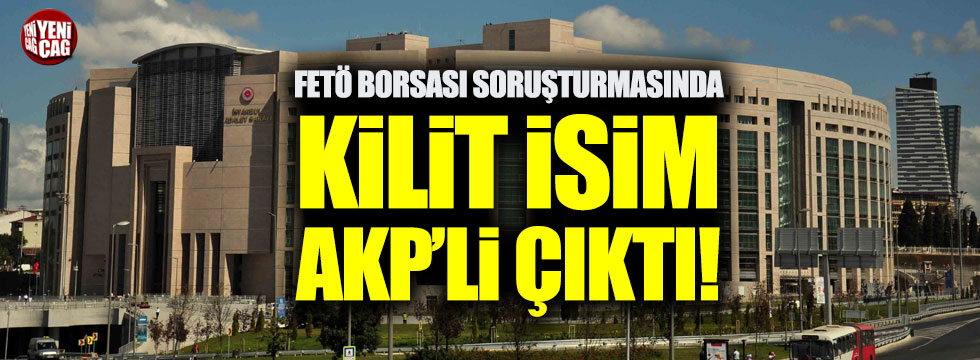FETÖ Borsası soruşturmasında kilit isim AKP'li çıktı!