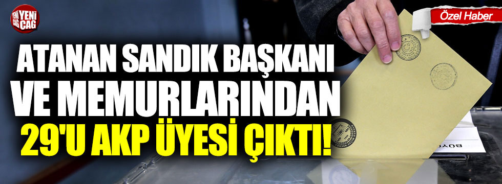 Sandık başkanları AKP üyesi çıktı!