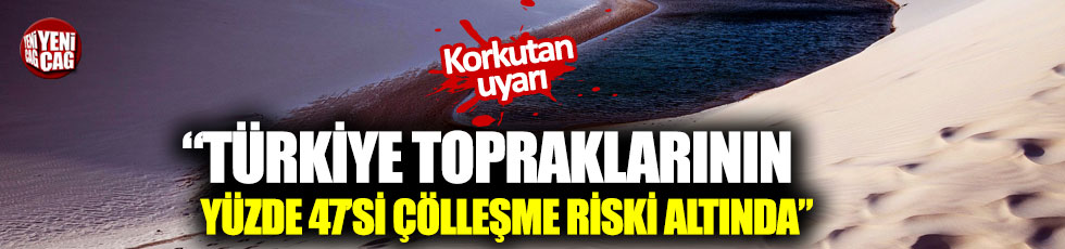 TEMA’dan uyarı: "Türkiye topraklarının yüzde 47’si çölleşme riski altında"