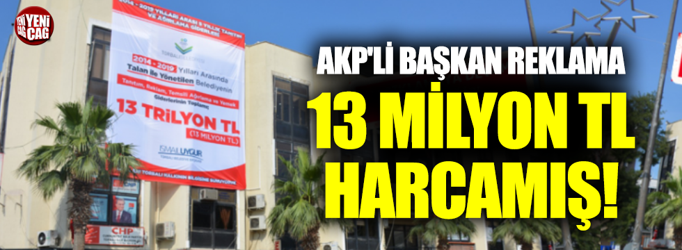 AKP'li Başkan reklama 13 milyon harcamış