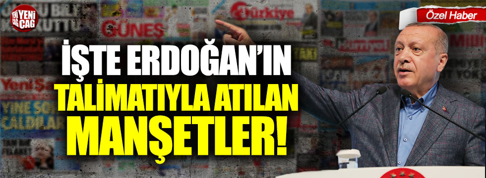 İşte Erdoğan’ın talimatıyla atılan manşetler