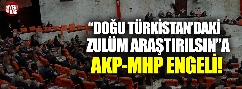 “Doğu Türkistan’daki zulüm araştırılsın”a AKP-MHP engeli