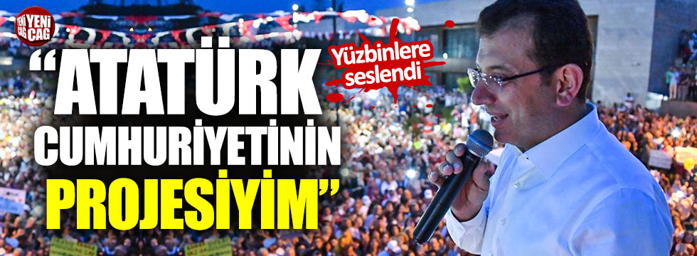 İmamoğlu: "Atatürk Cumhuriyetinin projesiyim"