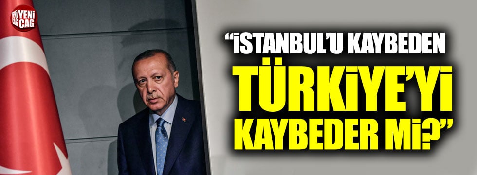 "İstanbul'u kaybeden Türkiye'yi kaybeder mi?"