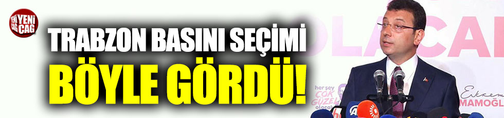 Trabzon basını İmamoğlu'nun zaferini böyle gördü