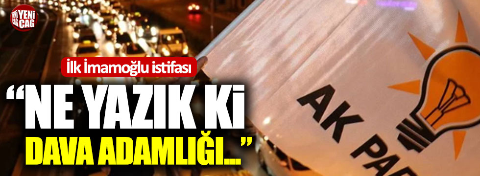 AKP'den ilk İmamoğlu istifası!