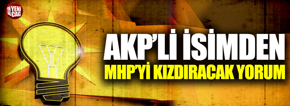 AKP'li isimden MHP'yi kızdıracak yorum