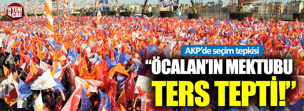 AKP’de seçim tepkisi: “Öcalan’ın mektubu ters tepti”