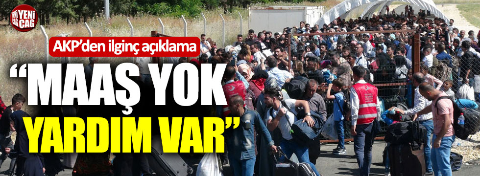 AKP'den Suriyeli çıkışı: "Maaş yok, yardım var"