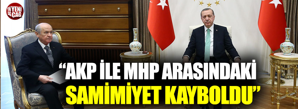 "AKP ve MHP arasında samimiyet kayboldu"