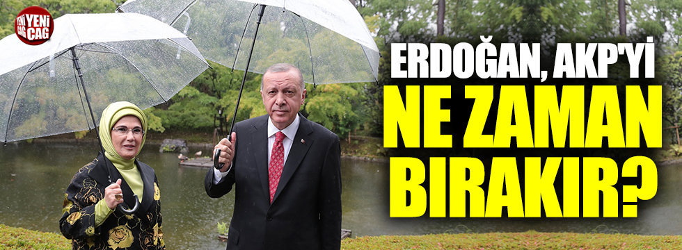 Erdoğan AKP'yi ne zaman bırakır?